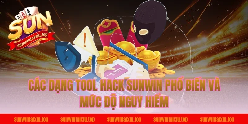 Các dạng tool hack sunwin phổ biến và mức độ nguy hiểm
