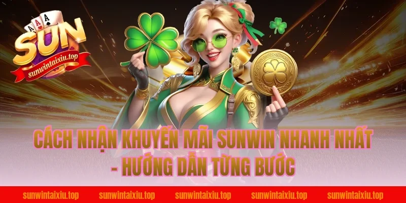 Cách Nhận Khuyến Mãi Sunwin Nhanh Nhất – Hướng Dẫn Từng Bước