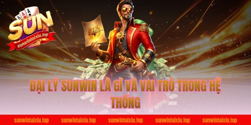 Đại lý Sunwin là gì và vai trò trong hệ thống