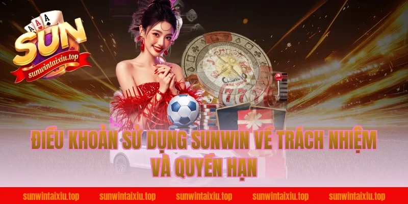 Điều khoản sử dụng Sunwin về trách nhiệm và quyền hạn