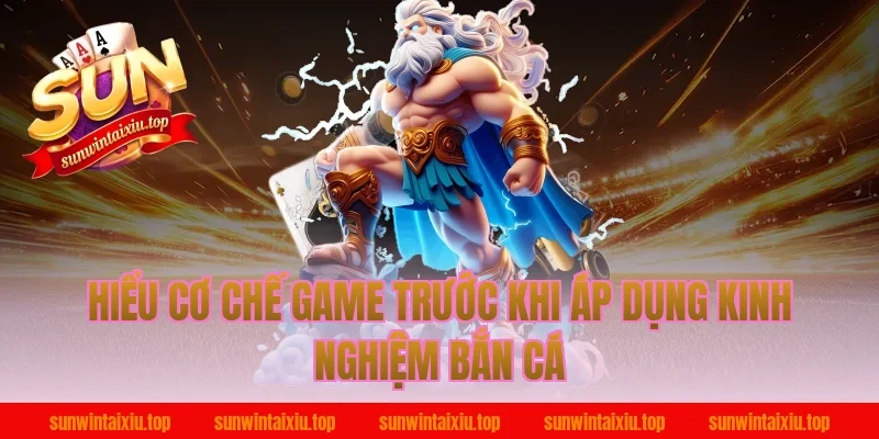 Hiểu Cơ Chế Game Trước Khi Áp Dụng Kinh Nghiệm Bắn Cá