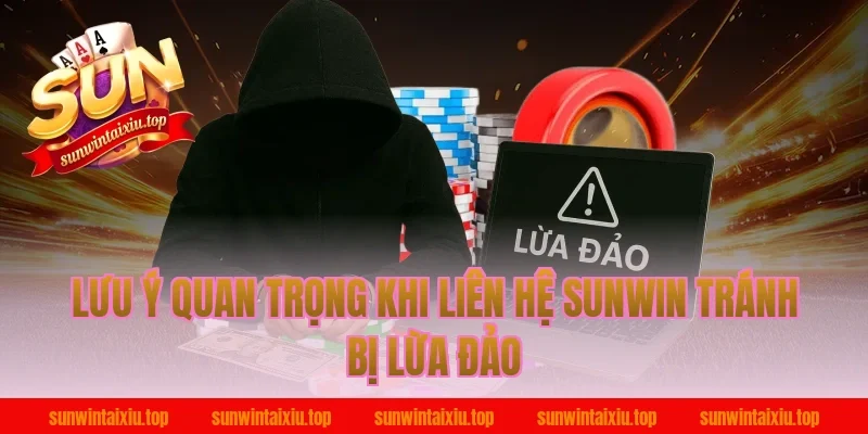 Lưu Ý Quan Trọng Khi Liên Hệ Sunwin Tránh Bị Lừa Đảo