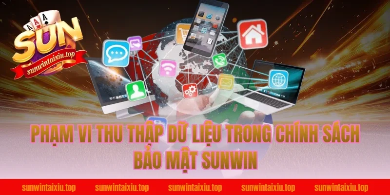 Phạm vi thu thập dữ liệu trong chính sách bảo mật Sunwin